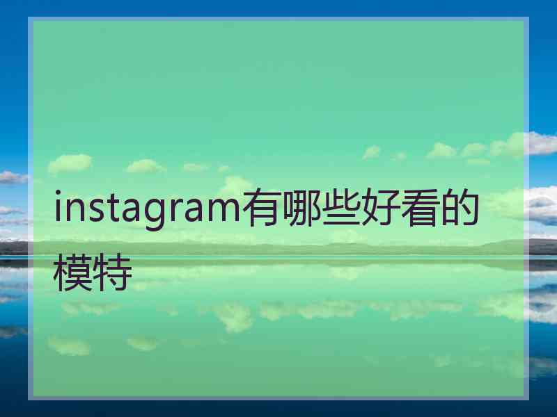 instagram有哪些好看的模特