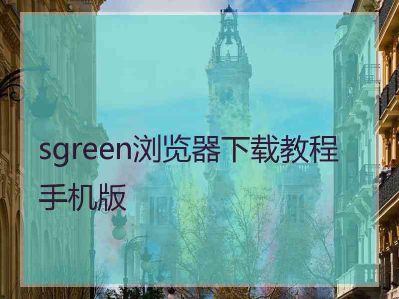 sgreen浏览器下载教程手机版