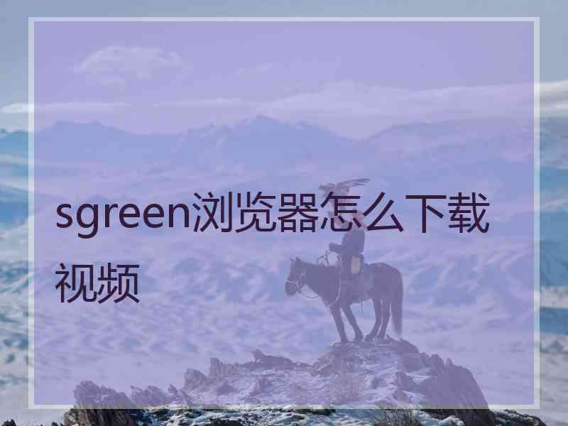 sgreen浏览器怎么下载视频