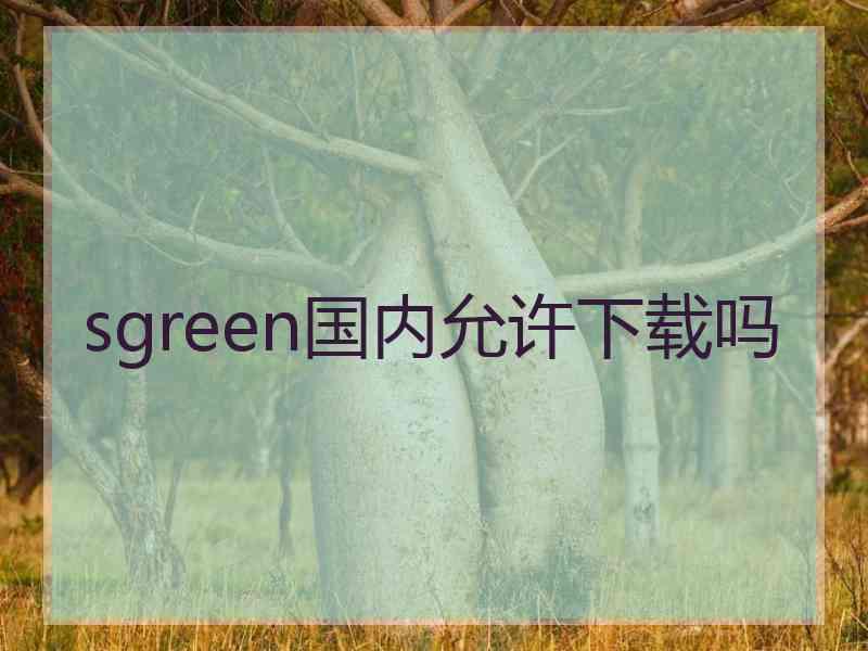 sgreen国内允许下载吗