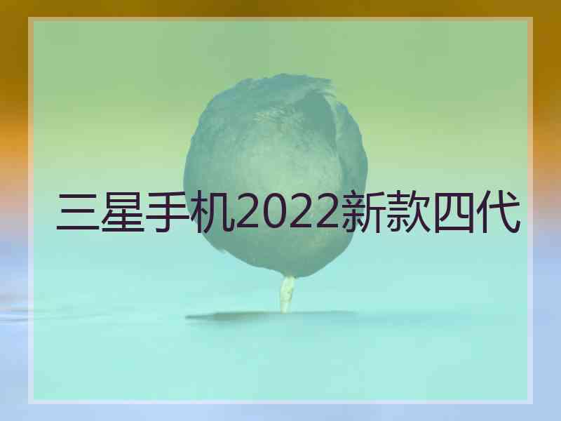 三星手机2022新款四代