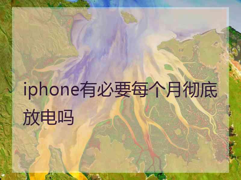 iphone有必要每个月彻底放电吗