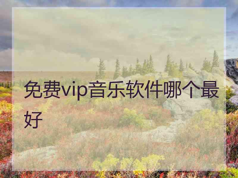 免费vip音乐软件哪个最好