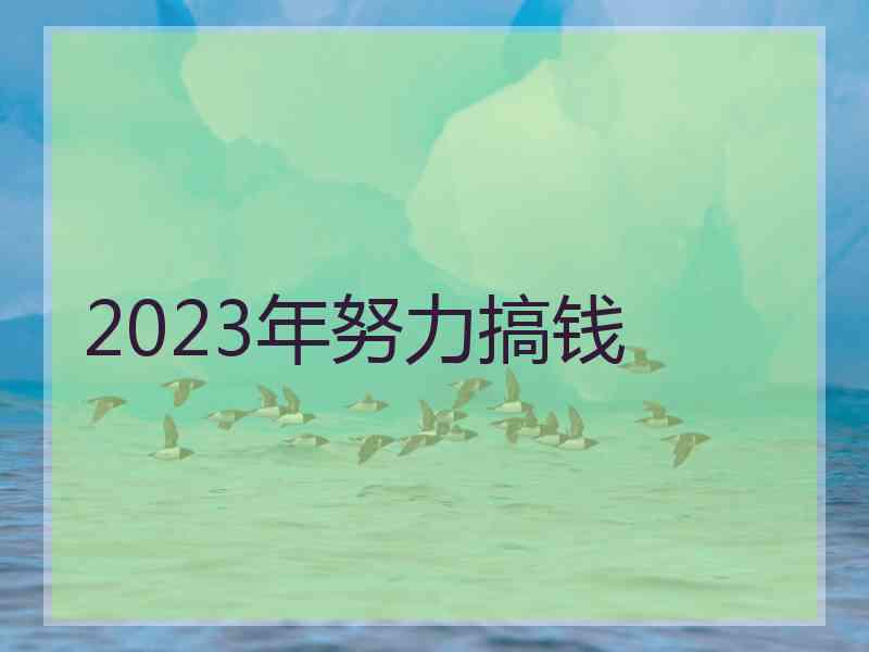 2023年努力搞钱