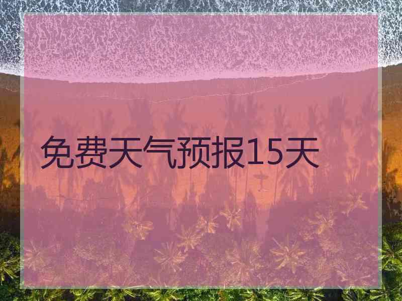 免费天气预报15天