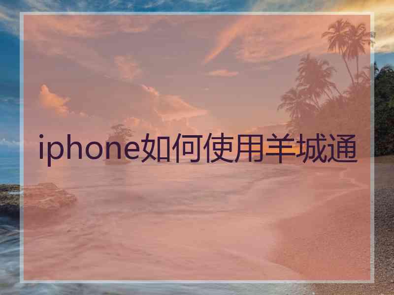 iphone如何使用羊城通