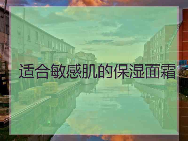 适合敏感肌的保湿面霜