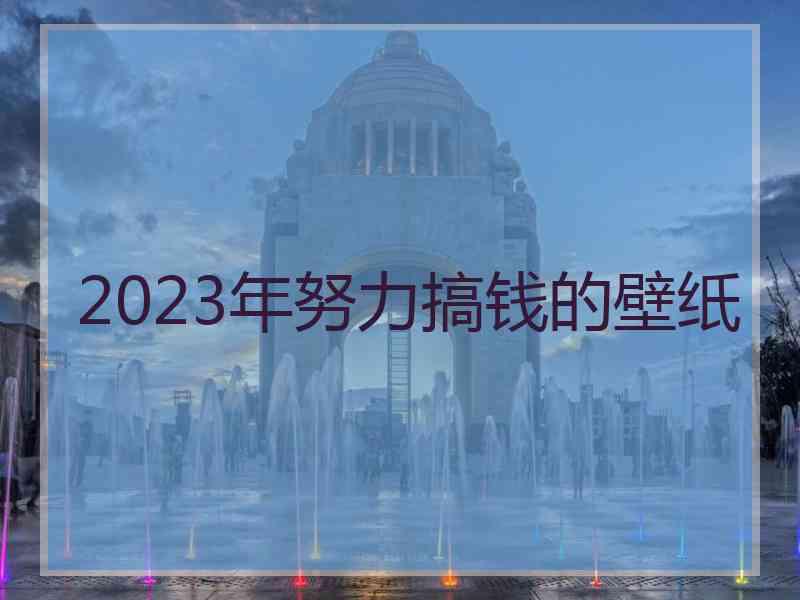 2023年努力搞钱的壁纸