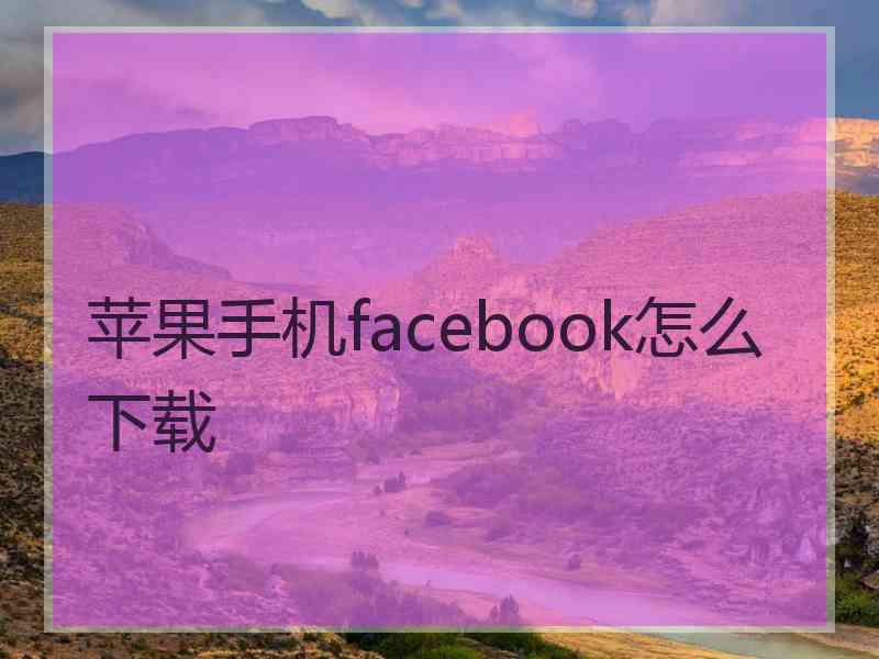 苹果手机facebook怎么下载